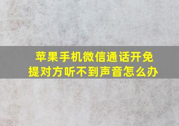 苹果手机微信通话开免提对方听不到声音怎么办