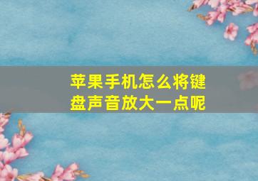 苹果手机怎么将键盘声音放大一点呢