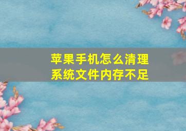 苹果手机怎么清理系统文件内存不足