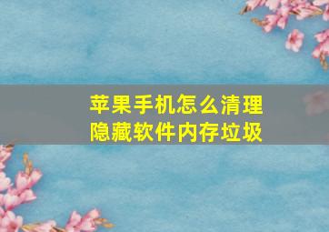 苹果手机怎么清理隐藏软件内存垃圾