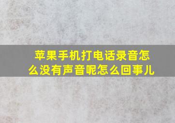 苹果手机打电话录音怎么没有声音呢怎么回事儿