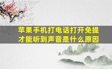 苹果手机打电话打开免提才能听到声音是什么原因