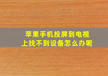 苹果手机投屏到电视上找不到设备怎么办呢