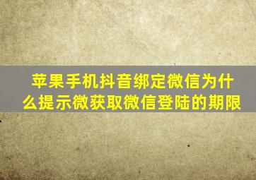 苹果手机抖音绑定微信为什么提示微获取微信登陆的期限