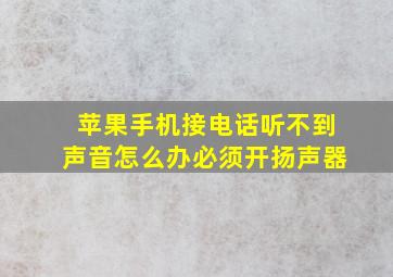 苹果手机接电话听不到声音怎么办必须开扬声器