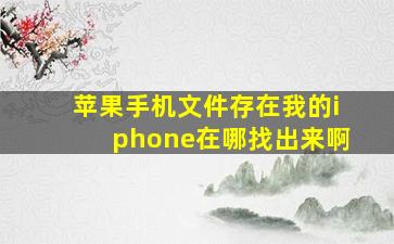 苹果手机文件存在我的iphone在哪找出来啊