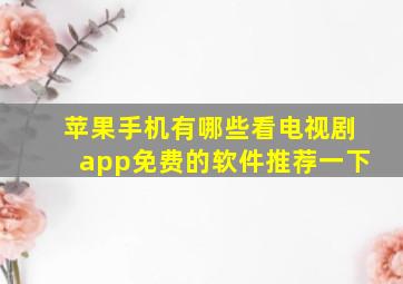 苹果手机有哪些看电视剧app免费的软件推荐一下