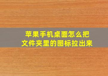 苹果手机桌面怎么把文件夹里的图标拉出来