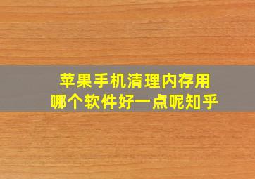 苹果手机清理内存用哪个软件好一点呢知乎