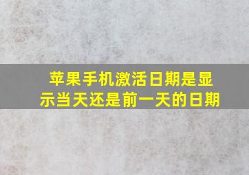 苹果手机激活日期是显示当天还是前一天的日期