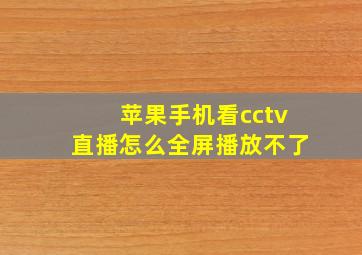 苹果手机看cctv直播怎么全屏播放不了