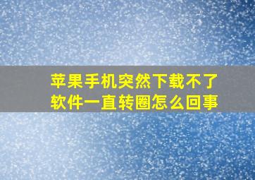 苹果手机突然下载不了软件一直转圈怎么回事