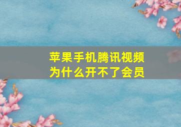 苹果手机腾讯视频为什么开不了会员