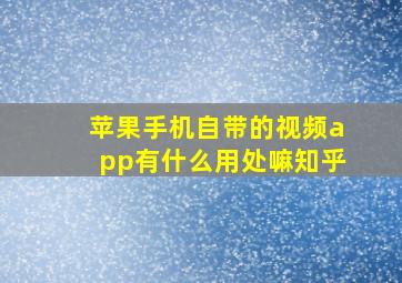 苹果手机自带的视频app有什么用处嘛知乎