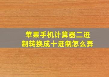 苹果手机计算器二进制转换成十进制怎么弄