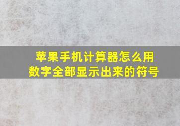 苹果手机计算器怎么用数字全部显示出来的符号