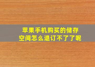 苹果手机购买的储存空间怎么退订不了了呢