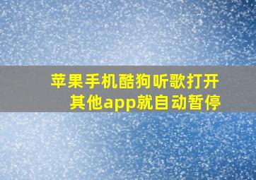 苹果手机酷狗听歌打开其他app就自动暂停