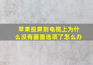 苹果投屏到电视上为什么没有画面选项了怎么办