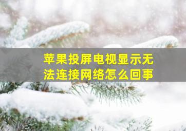 苹果投屏电视显示无法连接网络怎么回事