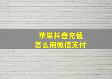 苹果抖音充值怎么用微信支付