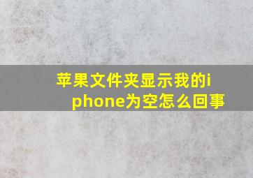 苹果文件夹显示我的iphone为空怎么回事