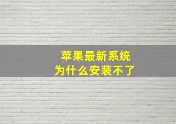 苹果最新系统为什么安装不了