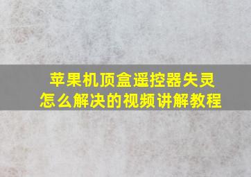 苹果机顶盒遥控器失灵怎么解决的视频讲解教程