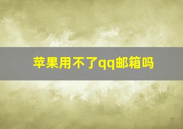 苹果用不了qq邮箱吗