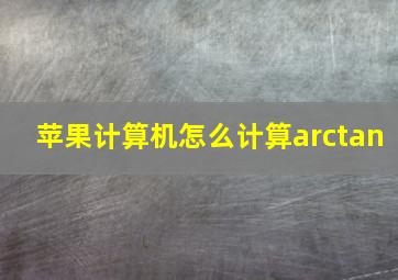 苹果计算机怎么计算arctan