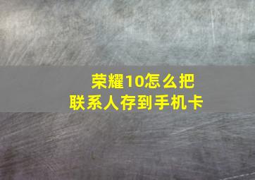 荣耀10怎么把联系人存到手机卡