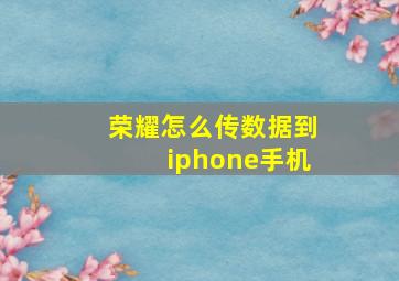 荣耀怎么传数据到iphone手机