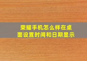 荣耀手机怎么样在桌面设置时间和日期显示