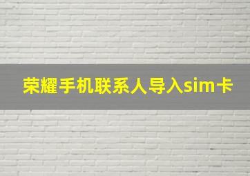 荣耀手机联系人导入sim卡