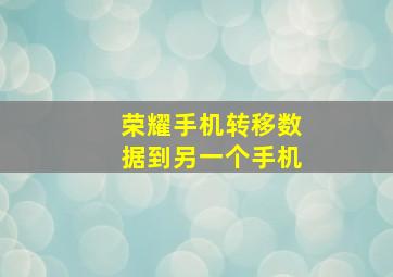 荣耀手机转移数据到另一个手机