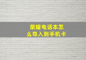 荣耀电话本怎么导入到手机卡