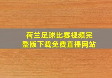 荷兰足球比赛视频完整版下载免费直播网站