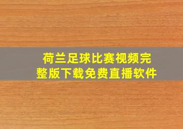 荷兰足球比赛视频完整版下载免费直播软件