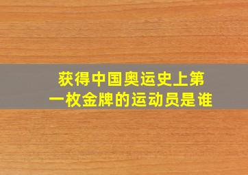 获得中国奥运史上第一枚金牌的运动员是谁