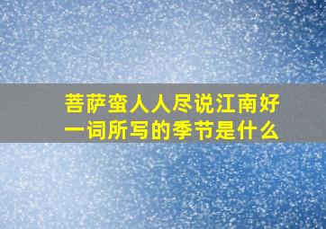 菩萨蛮人人尽说江南好一词所写的季节是什么