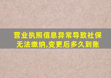 营业执照信息异常导致社保无法缴纳,变更后多久到账