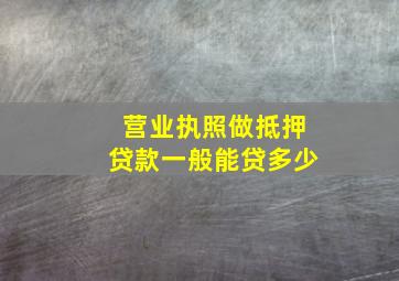 营业执照做抵押贷款一般能贷多少