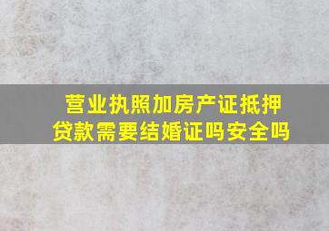 营业执照加房产证抵押贷款需要结婚证吗安全吗