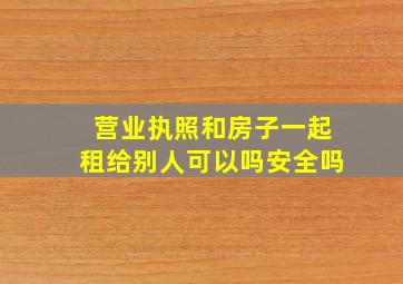 营业执照和房子一起租给别人可以吗安全吗