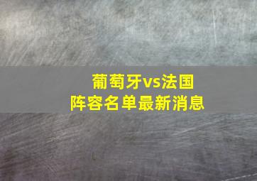 葡萄牙vs法国阵容名单最新消息