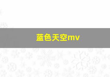 蓝色天空mv