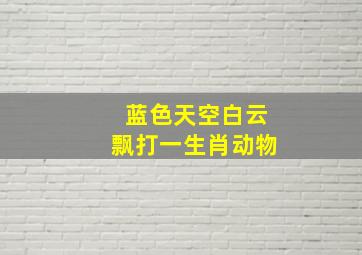 蓝色天空白云飘打一生肖动物