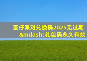 蛋仔派对兑换码2025无过期—礼包码永久有效