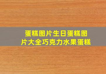 蛋糕图片生日蛋糕图片大全巧克力水果蛋糕