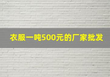 衣服一吨500元的厂家批发